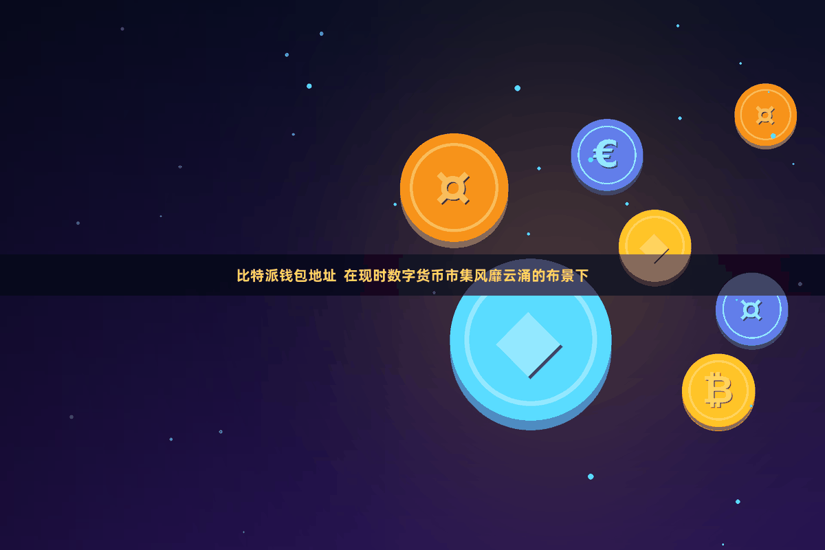 比特派钱包地址  在现时数字货币市集风靡云涌的布景下