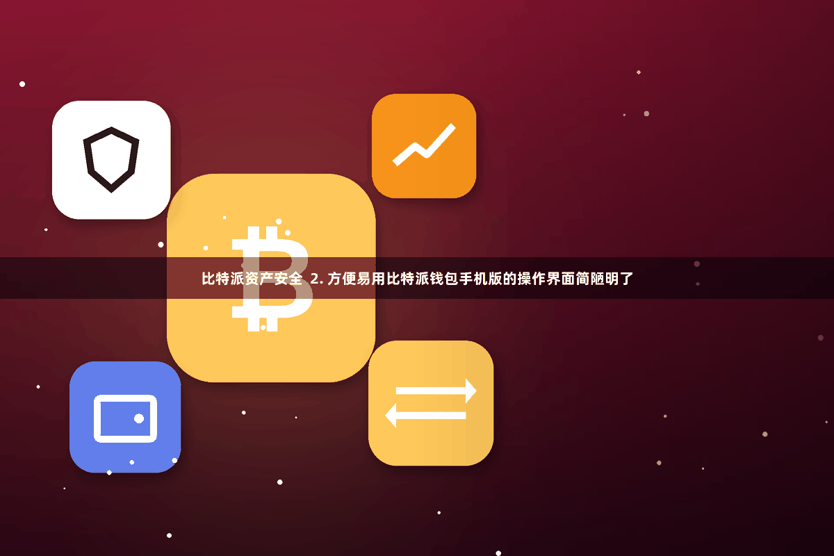 比特派资产安全  2. 方便易用比特派钱包手机版的操作界面简陋明了